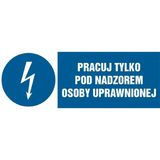 Znak - Pracuj tylko pod nadzorem osoby uprawnionej - 7x21 cm