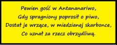 Śmieszne napisy refleksyjne (Pewien gość w Antananariwo gdy spragniony poprosił o piwo,  dostał je wrzące w miedzianej skarbonce, co uznał za rzecz obrzydliwą.)